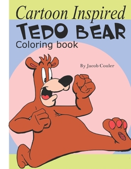 Paperback Cartoon Inspired TEDO BEAR: Coloring book: coloring book pages-coloring Bear pages-coloring book for kids 4-8 8-12- silly hillarious Bear- fun col Book