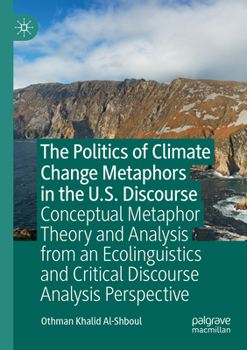 Paperback The Politics of Climate Change Metaphors in the U.S. Discourse: Conceptual Metaphor Theory and Analysis from an Ecolinguistics and Critical Discourse Book