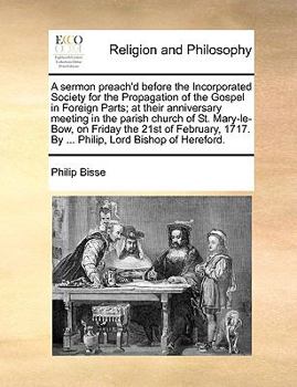 Paperback A Sermon Preach'd Before the Incorporated Society for the Propagation of the Gospel in Foreign Parts; At Their Anniversary Meeting in the Parish Churc Book