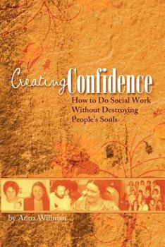 Paperback Creating Confidence: How to Do Social Work Without Destroying People's Souls Book