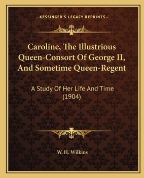 Paperback Caroline, The Illustrious Queen-Consort Of George II, And Sometime Queen-Regent: A Study Of Her Life And Time (1904) Book