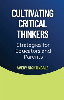 Cultivating Critical Thinkers: Strategies for Educators and Parents