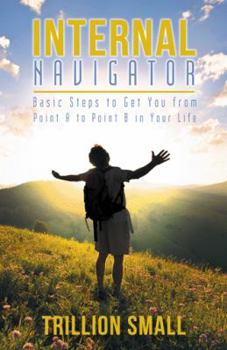 Hardcover Internal Navigator: Basic Steps to Get You from Point A to Point B in Your Life Book