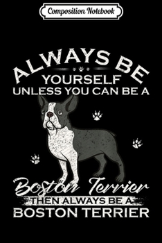 Paperback Composition Notebook: Always Be Yourself Unless You Can Be A Boston Terrier Funny Journal/Notebook Blank Lined Ruled 6x9 100 Pages Book