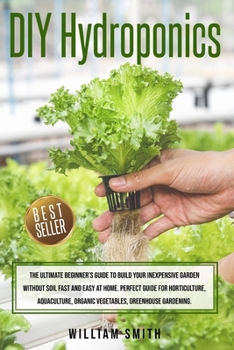 Paperback DIY Hydroponics: The Ultimate Beginner's Guide to Build your Inexpensive Garden without Soil Fast and Easy at Home. Perfect guide for H Book