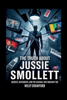Paperback The Truth About Jussie Smollett: Secrets, Statements, And The Scandal That Wouldn't Die Book