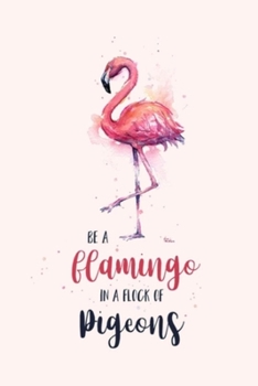 BE A flamingo IN A FLOCK OF pigeons: Lined Notebook, 110 Pages –Fun and Inspirational Quote on Light Pink Matte Soft Cover, 6X9 Journal for women girls friends family journaling teens