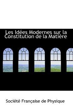 Paperback Les Id Es Modernes Sur La Constitution de La Mati Re Book