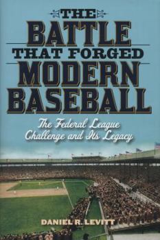 Hardcover The Battle That Forged Modern Baseball: The Federal League Challenge and Its Legacy Book