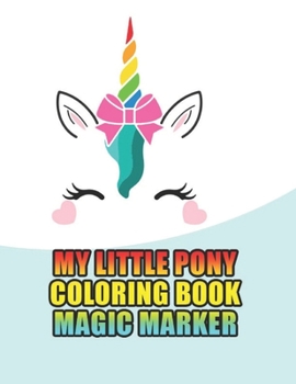Paperback my little pony coloring book magic marker: My little pony coloring book for kids, children, toddlers, crayons, adult, mini, girls and Boys. Large 8.5 Book