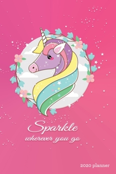 Sparkle Wherever You Go 2020 Planner: Weekly + Monthly View | Pink Fantasy Unicorn | 6x9 in | 2020 Calendar Organizer with Bonus Dotted Grid Pages + Inspirational Quotes + To-Do Lists (Unicorn Lovers)