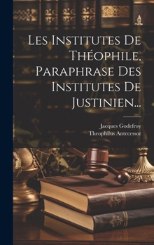Hardcover Les Institutes De Théophile, Paraphrase Des Institutes De Justinien... [French] Book