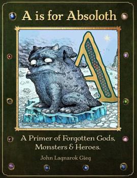 Paperback A is for Absoloth: A Primer of Forgotten Gods, Monsters & Heroes Book