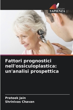Fattori prognostici nell'ossiculoplastica: un'analisi prospettica (Italian Edition)