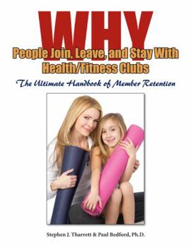 Paperback Why People Join, Leave, and Stay with Health /Fitness Clubs: The Ultimate Handbook of Member Retention Book