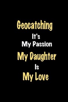 Paperback Geocatching It's My Passion My Daughter Is My Love journal: Lined notebook / Geocatching Funny quote / Geocatching Journal Gift / Geocatching NoteBook Book