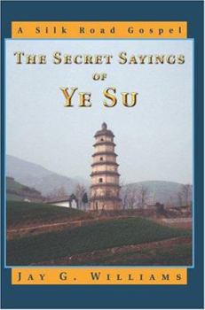 Paperback The Secret Sayings of Ye Su: A Silk Road Gospel Book