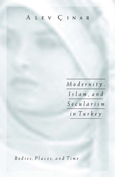 Paperback Modernity, Islam, and Secularism in Turkey: Bodies, Places, and Time Volume 14 Book