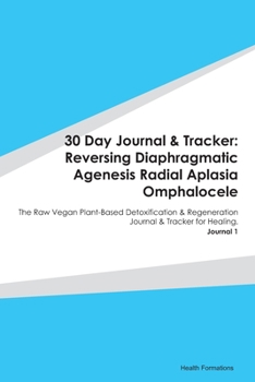 Paperback 30 Day Journal & Tracker: Reversing Diaphragmatic Agenesis Radial Aplasia Omphalocele: The Raw Vegan Plant-Based Detoxification & Regeneration J Book