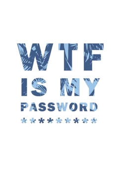 WTF Is My Password: Notebook, password book small 6” x 9” 120 Pages Organizer/Log Book/ Reminder/Notebook for Passwords and Shit/Password Book/Gift for Friends/Coworkers/Seniors/Mom/Dad/