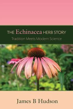 Paperback The Echinacea Herb Story: Tradition Meets Modern Science Book