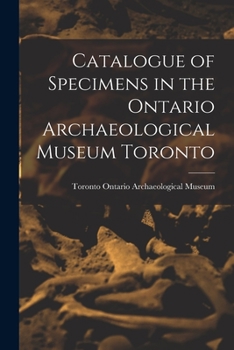 Paperback Catalogue of Specimens in the Ontario Archaeological Museum Toronto Book