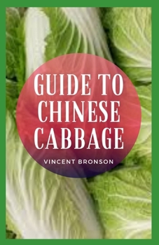 Paperback Guide to Chinese Cabbage: This oblong, large-headed cabbage has firmly packed, crinkly, pale green, thickly veined leaves and a white stalk (hen Book
