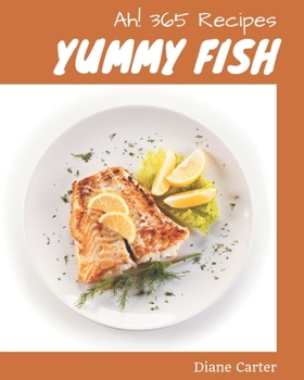 Paperback Ah! 365 Yummy Fish Recipes: The Highest Rated Yummy Fish Cookbook You Should Read Book