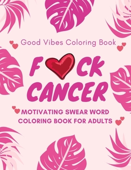 Paperback F*ck Cancer, Good Vibes Coloring Book, Motivating Swear Word Coloring Book For Adults: A Swear Word Adult Coloring Book For Cancer Patients & Survivor Book