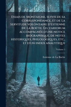 Paperback Essais de Montaigne, suivis de sa correspondance, et de La servitude volontaire d'Estienne de La Boétie. Éd. variorum accompagnée d'une notice biograp [French] Book