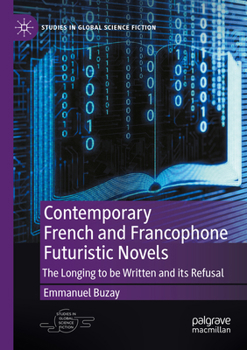 Paperback Contemporary French and Francophone Futuristic Novels: The Longing to Be Written and Its Refusal Book