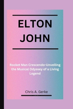 Paperback Elton John: Rocket Man Crescendo-Unveiling the Musical Odyssey of a Living Legend Book