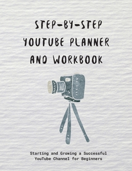 Paperback Step-by-step YouTube Planner and Workbook: Starting and Growing a Successful YouTube Channel for Beginners Book