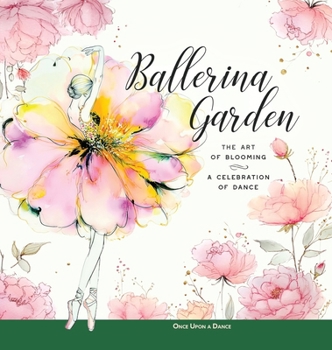 Ballerina Garden: The Art of Blooming: A Celebration of Dance (Ballerina Moments: Insights, Ideas, and Inspiration about Dance)