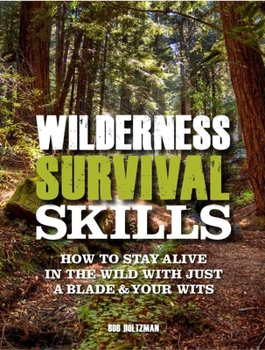 Paperback Wilderness Survival Skills: How to Stay Alive in the Wild with Just a Blade & Your Wits Book