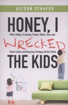Paperback Honey, I Wrecked the Kids: When Yelling, Screaming, Threats, Bribes, Time-Outs, Sticker Charts and Removing Privileges All Don't Work Book