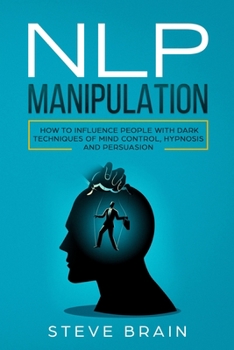 Paperback NLP Manipulation: How to Influence People with Dark Techniques of Mind Control, Hypnosis, and Persuasion Book
