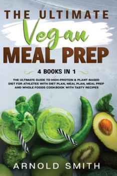 Paperback The Ultimate Vegan Meal Prep: The Ultimate Guide to High-Protein & Plant-Based Diet For Athletes With Diet Plan, Meal Plan, Meal Prep And Whole Food Book