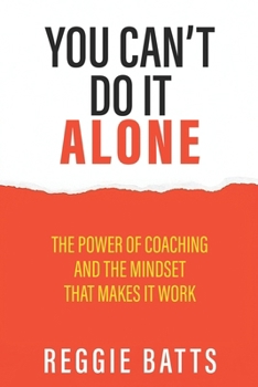 Paperback You Can't Do It Alone: The Power of Coaching and the Mindset That Makes It Work Book