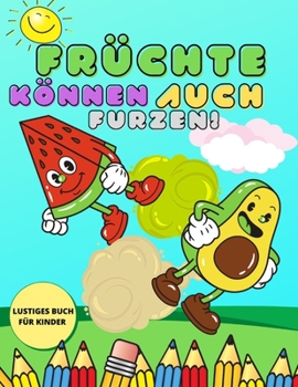 Fr?chte k?nnen auch furzen!: Ein Lustiges Malbuch f?r Kinder, Jungen und M?dchen - Tolle Idee f?r ein Geschenk - Zum Ausmalen f?r Kinder von 4-8 Ja