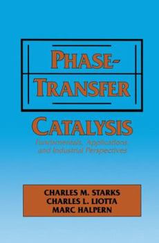 Hardcover Phase-Transfer Catalysis: Fundamentals, Applications, and Industrial Perspectives Book