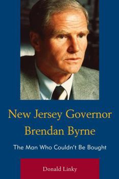 Hardcover New Jersey Governor Brendan Byrne: The Man Who Couldn't Be Bought Book