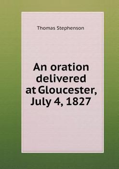 Paperback An oration delivered at Gloucester, July 4, 1827 Book