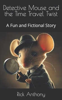 Detective Mouse and the Time Travel Twist: A Fun and Fictional Story