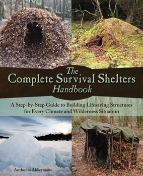 Paperback Complete Survival Shelters Handbook: A Step-By-Step Guide to Building Life-Saving Structures for Every Climate and Wilderness Situation Book