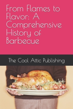 Paperback From Flames to Flavor: A Comprehensive History of Barbecue Book