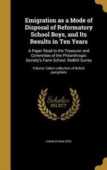 Hardcover Emigration as a Mode of Disposal of Reformatory School Boys, and Its Results in Ten Years: A Paper Read to the Treasurer and Committee of the Philanth Book