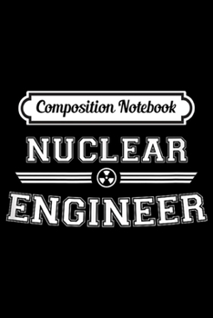 Composition Notebook: Nuclear Engineer  Journal/Notebook Blank Lined Ruled 6x9 100 Pages