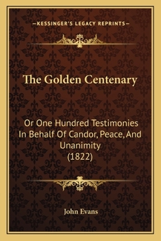 Paperback The Golden Centenary: Or One Hundred Testimonies In Behalf Of Candor, Peace, And Unanimity (1822) Book