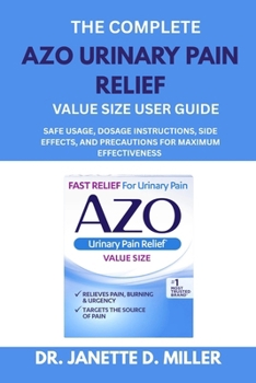 Paperback The Complete AZO Urinary Pain Relief Value Size User Guide: Safe Usage, Dosage Instructions, Side Effects, and Precautions for Maximum Effectiveness Book